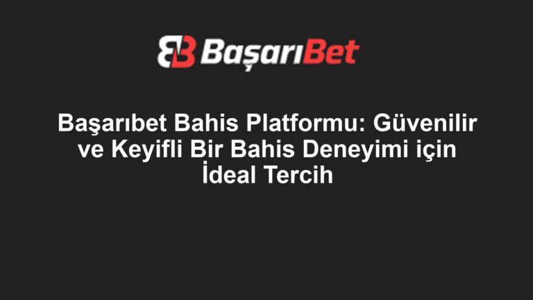 Başarıbet Bahis Platformu: Güvenilir ve Keyifli Bir Bahis Deneyimi için İdeal Tercih