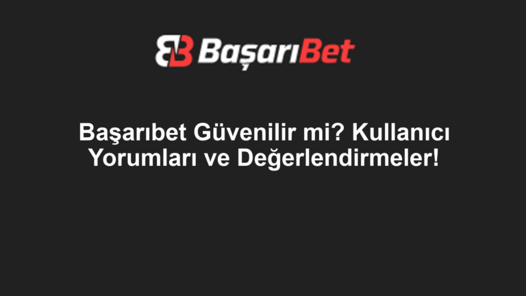 Başarıbet Güvenilir mi? Kullanıcı Yorumları ve Değerlendirmeler!