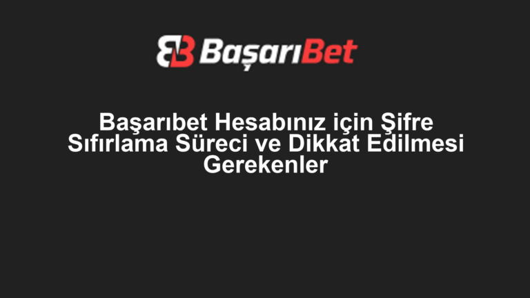 Başarıbet Hesabınız için Şifre Sıfırlama Süreci ve Dikkat Edilmesi Gerekenler
