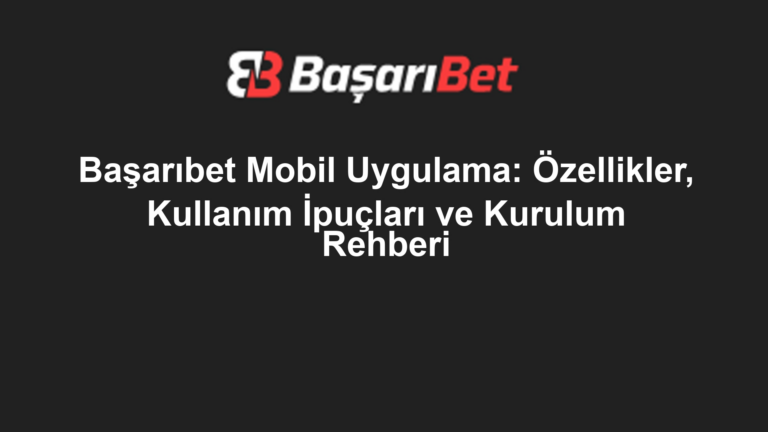 Başarıbet Mobil Uygulama: Özellikler, Kullanım İpuçları ve Kurulum Rehberi