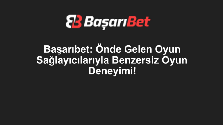 Başarıbet: Önde Gelen Oyun Sağlayıcılarıyla Benzersiz Oyun Deneyimi!