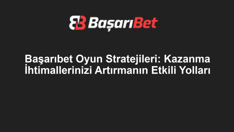 Başarıbet Oyun Stratejileri: Kazanma İhtimallerinizi Artırmanın Etkili Yolları