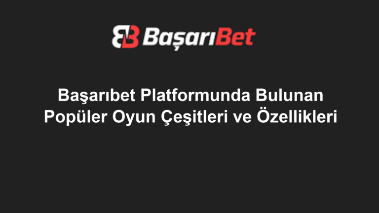 Başarıbet Platformunda Bulunan Popüler Oyun Çeşitleri ve Özellikleri