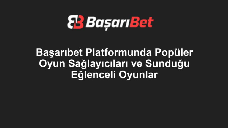 Başarıbet Platformunda Popüler Oyun Sağlayıcıları ve Sunduğu Eğlenceli Oyunlar