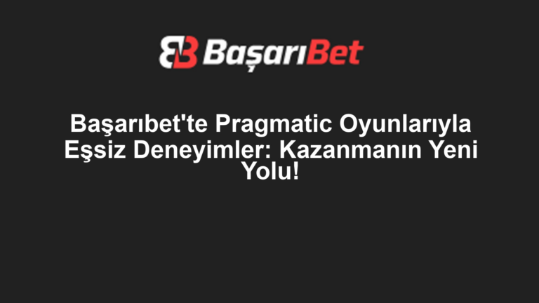 Başarıbet'te Pragmatic Oyunlarıyla Eşsiz Deneyimler: Kazanmanın Yeni Yolu!