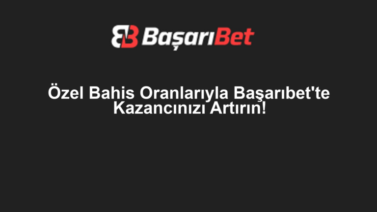 Özel Bahis Oranlarıyla Başarıbet'te Kazancınızı Artırın!
