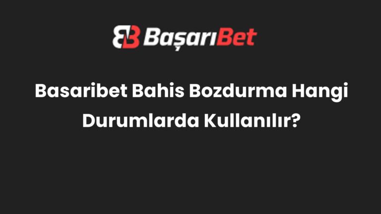 Basaribet Bahis Bozdurma Hangi Durumlarda Kullanılır?