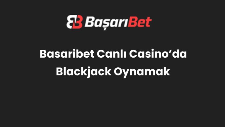 Basaribet Canlı Casino’da Blackjack Oynamak