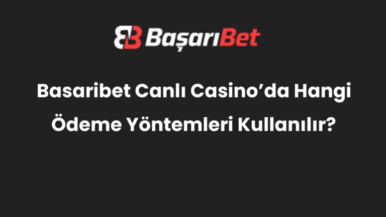 Basaribet Canlı Casino’da Hangi Ödeme Yöntemleri Kullanılır?