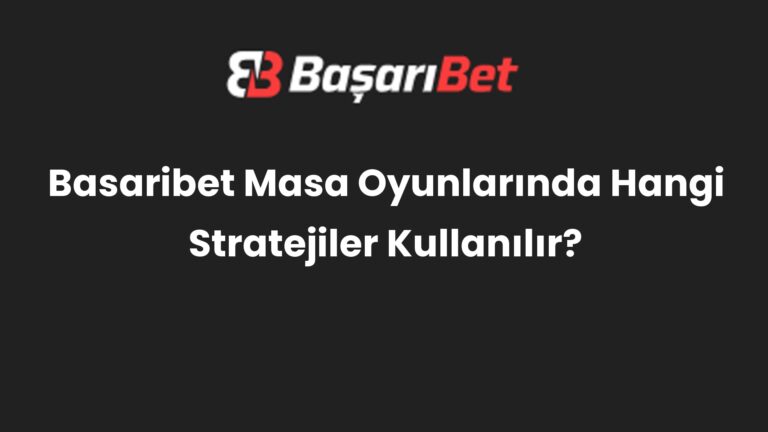 Basaribet Masa Oyunlarında Hangi Stratejiler Kullanılır?