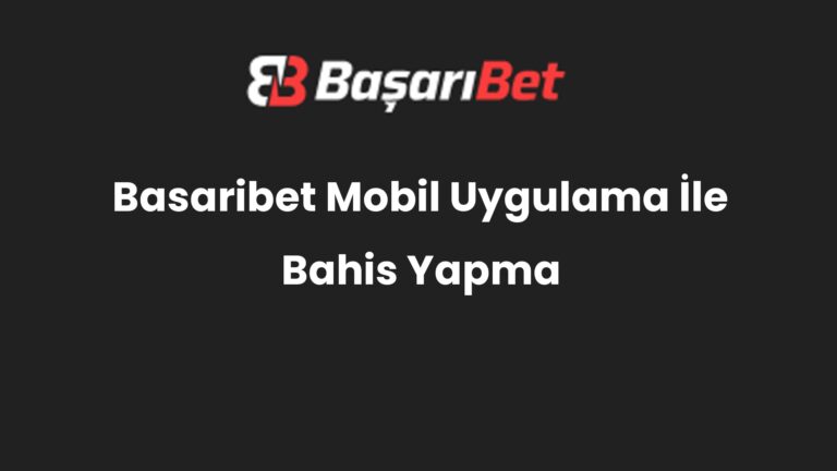 Basaribet Mobil Uygulama İle Bahis Yapma