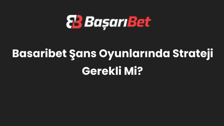 Basaribet Şans Oyunlarında Strateji Gerekli Mi?