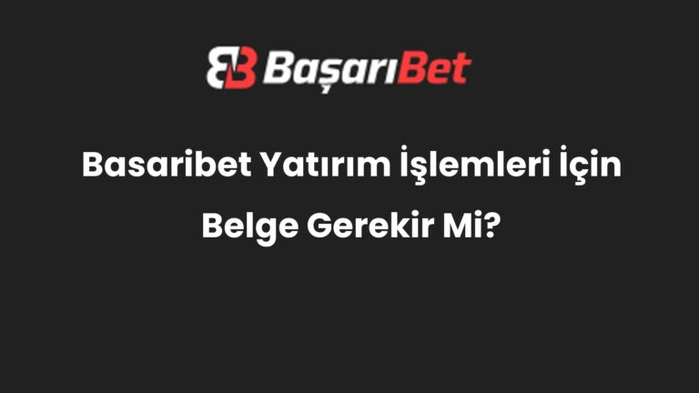 Basaribet Yatırım İşlemleri İçin Belge Gerekir Mi?