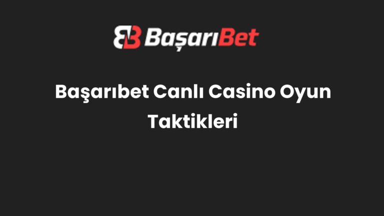 Başarıbet Canlı Casino Oyun Taktikleri