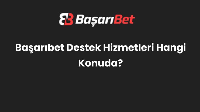 Başarıbet Destek Hizmetleri Hangi Konuda?