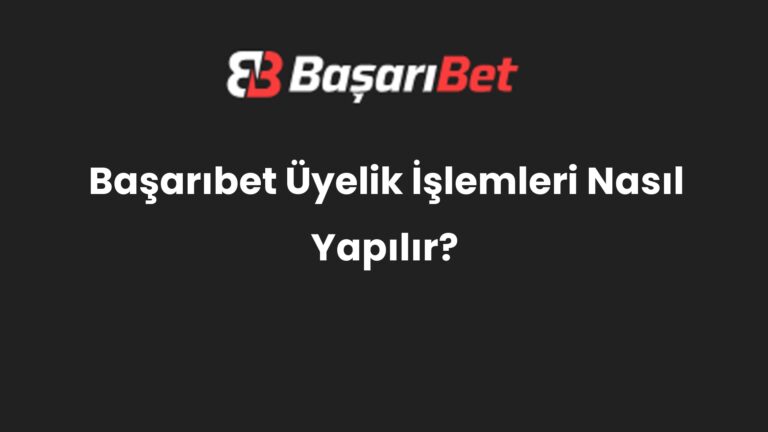 Başarıbet Üyelik İşlemleri Nasıl Yapılır?