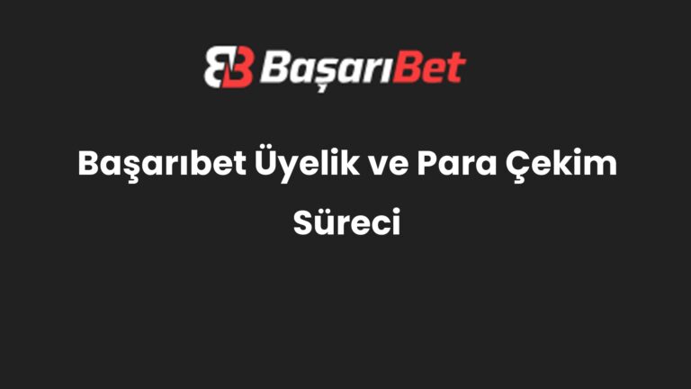Başarıbet Üyelik ve Para Çekim Süreci